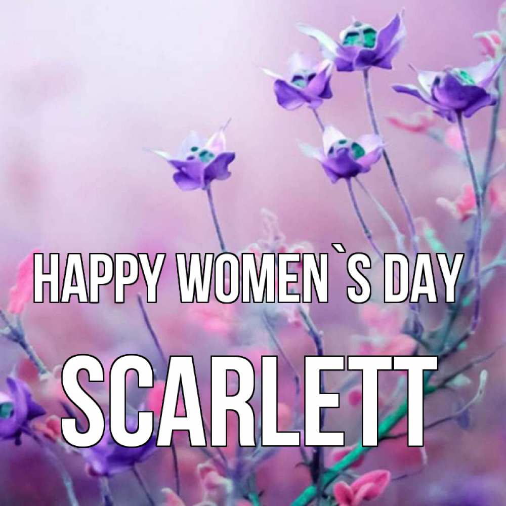 Greetings card с именем, Scarlett happy women`s day международный женский день 2 Greetings with text for free download 